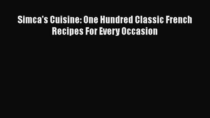 [PDF Download] Simca's Cuisine: One Hundred Classic French Recipes For Every Occasion [Read]