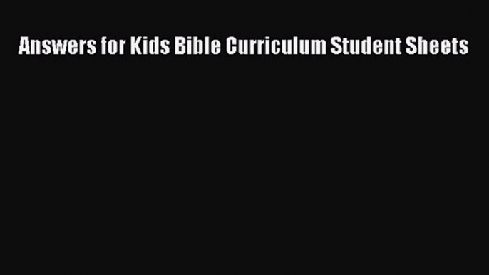 [PDF Download] Answers for Kids Bible Curriculum Student Sheets [Read] Full Ebook