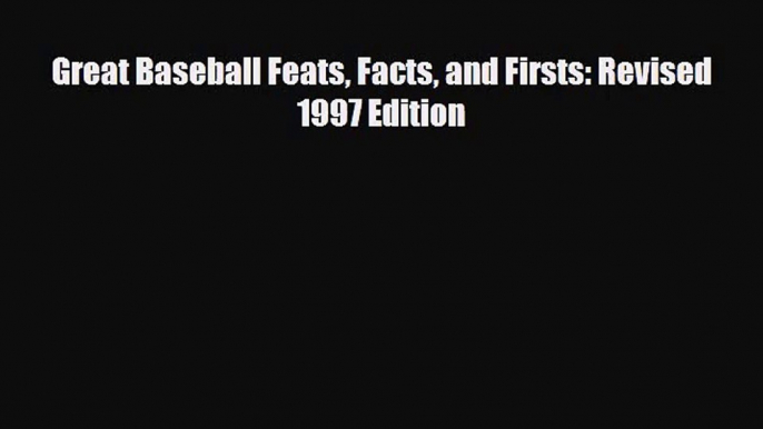 [PDF Download] Great Baseball Feats Facts and Firsts: Revised 1997 Edition [Read] Online