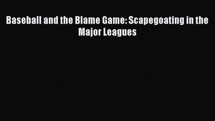 [PDF Download] Baseball and the Blame Game: Scapegoating in the Major Leagues [Read] Full Ebook