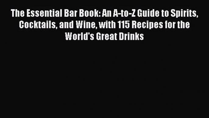[PDF Download] The Essential Bar Book: An A-to-Z Guide to Spirits Cocktails and Wine with 115
