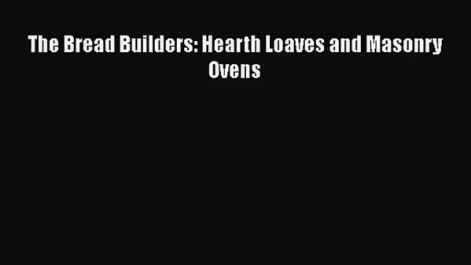 [PDF Download] The Bread Builders: Hearth Loaves and Masonry Ovens [Download] Full Ebook