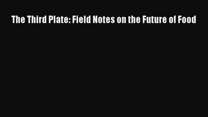 [PDF Download] The Third Plate: Field Notes on the Future of Food [PDF] Online