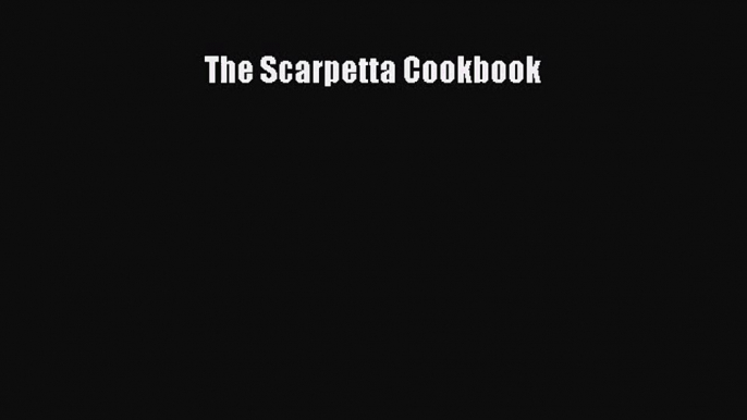 [PDF Download] The Scarpetta Cookbook [Download] Online