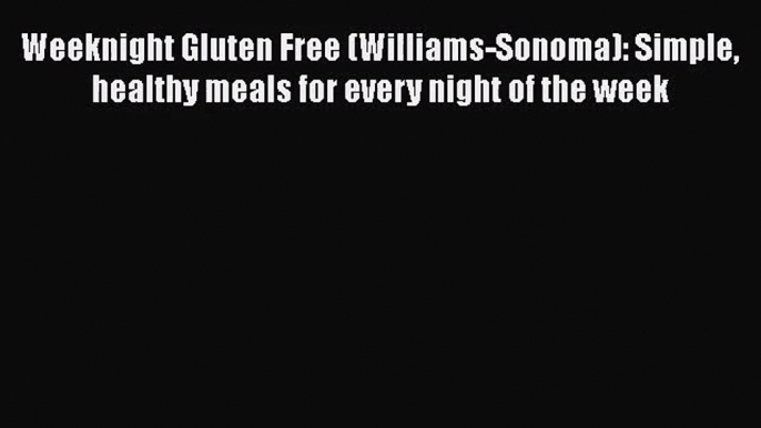 [PDF Download] Weeknight Gluten Free (Williams-Sonoma): Simple healthy meals for every night