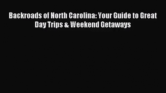 (PDF Download) Backroads of North Carolina: Your Guide to Great Day Trips & Weekend Getaways