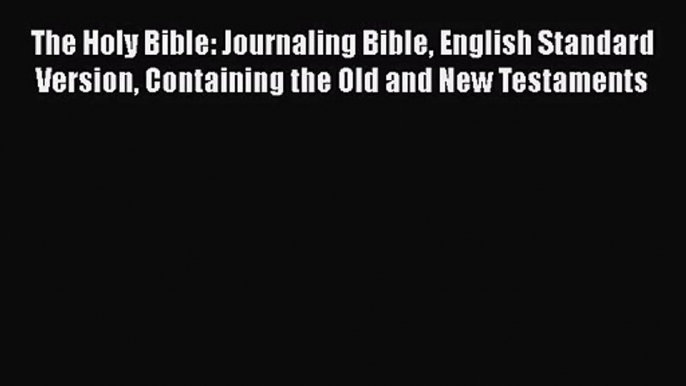 [PDF Download] The Holy Bible: Journaling Bible English Standard Version Containing the Old