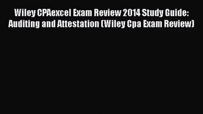 Wiley CPAexcel Exam Review 2014 Study Guide: Auditing and Attestation (Wiley Cpa Exam Review)