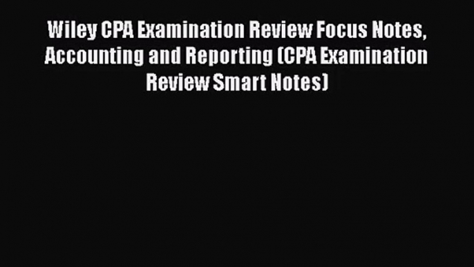 Wiley CPA Examination Review Focus Notes Accounting and Reporting (CPA Examination Review Smart