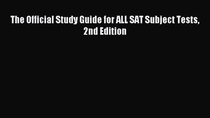 (PDF Download) The Official Study Guide for ALL SAT Subject Tests 2nd Edition Read Online