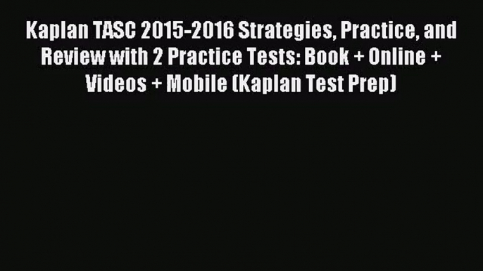 (PDF Download) Kaplan TASC 2015-2016 Strategies Practice and Review with 2 Practice Tests: