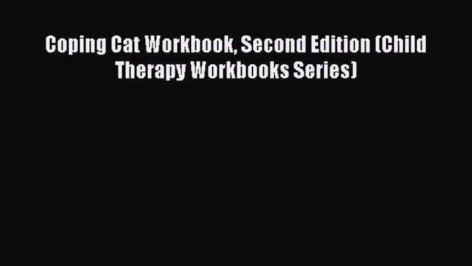 (PDF Download) Coping Cat Workbook Second Edition (Child Therapy Workbooks Series) Read Online