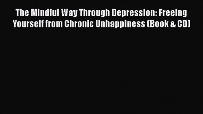 [PDF Download] The Mindful Way Through Depression: Freeing Yourself from Chronic Unhappiness