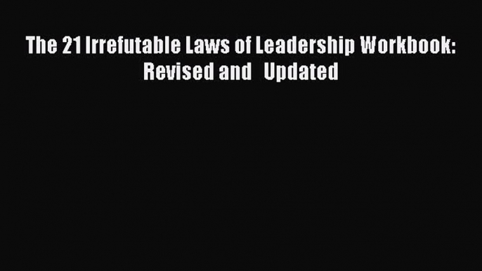 [PDF Download] The 21 Irrefutable Laws of Leadership Workbook: Revised and   Updated [PDF]