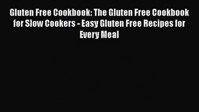 Gluten Free Cookbook: The Gluten Free Cookbook for Slow Cookers - Easy Gluten Free Recipes