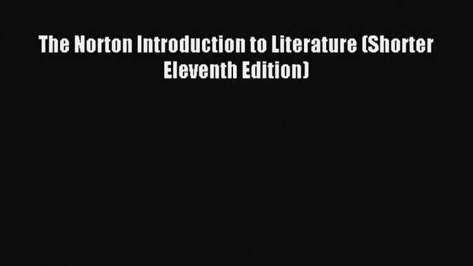 (PDF Download) The Norton Introduction to Literature (Shorter Eleventh Edition) PDF