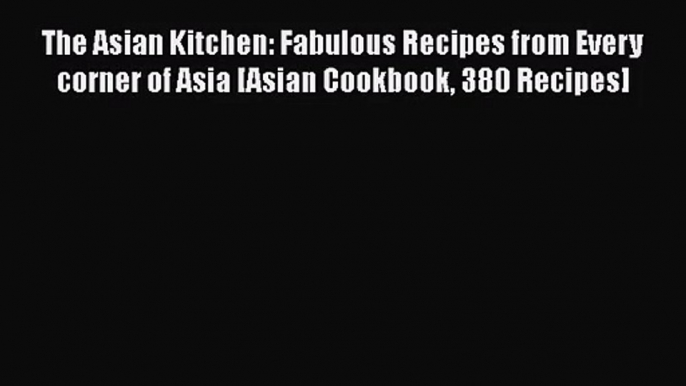 The Asian Kitchen: Fabulous Recipes from Every corner of Asia [Asian Cookbook 380 Recipes]