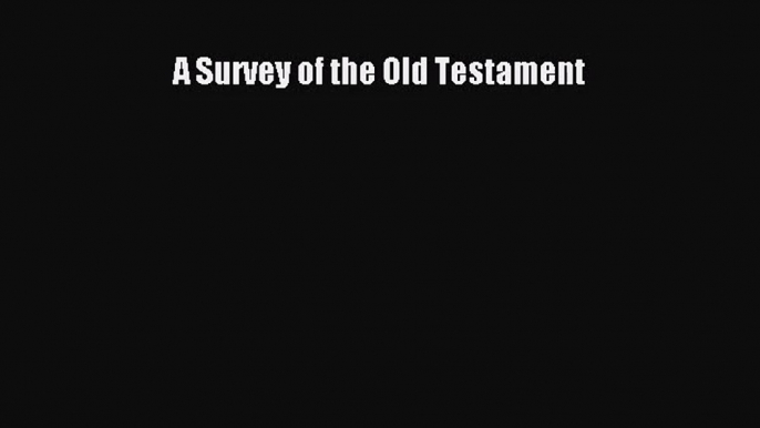 [PDF Download] A Survey of the Old Testament [Read] Online