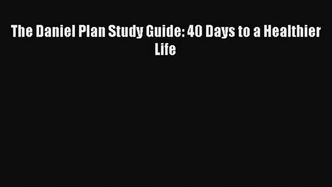 [PDF Download] The Daniel Plan Study Guide: 40 Days to a Healthier Life [PDF] Online