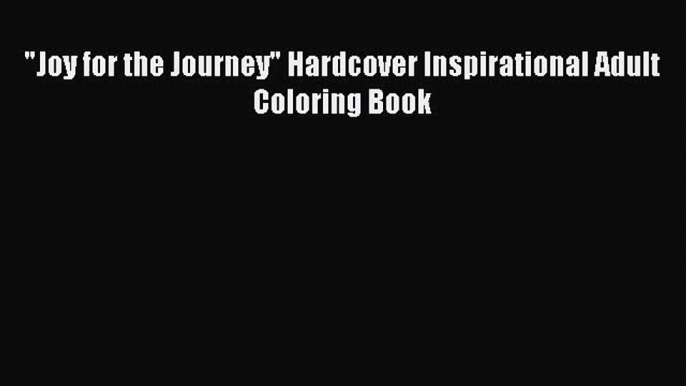 [PDF Download] Joy for the Journey Hardcover Inspirational Adult Coloring Book [PDF] Full Ebook