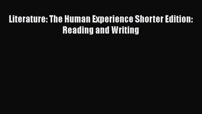 [PDF Download] Literature: The Human Experience Shorter Edition: Reading and Writing [Download]