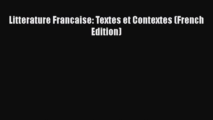 [PDF Download] Litterature Francaise: Textes et Contextes (French Edition) [Download] Full