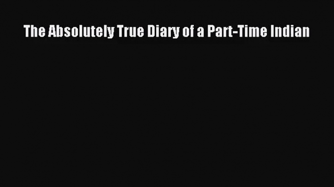 (PDF Download) The Absolutely True Diary of a Part-Time Indian PDF