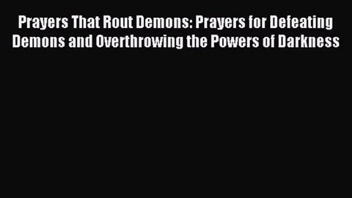 (PDF Download) Prayers That Rout Demons: Prayers for Defeating Demons and Overthrowing the