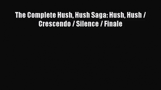 (PDF Download) The Complete Hush Hush Saga: Hush Hush / Crescendo / Silence / Finale Download