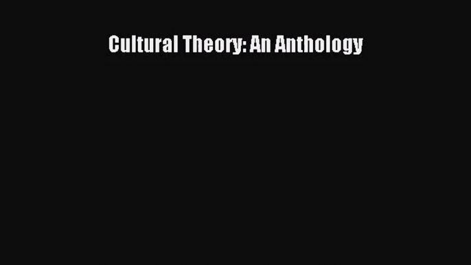 (PDF Download) Cultural Theory: An Anthology Download