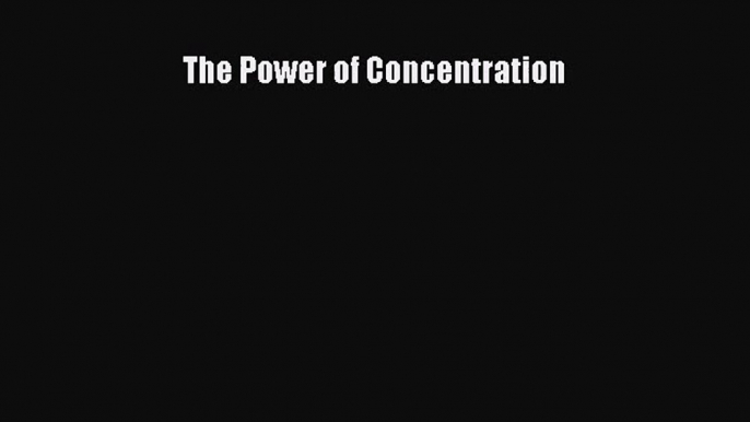 (PDF Download) The Power of Concentration Read Online