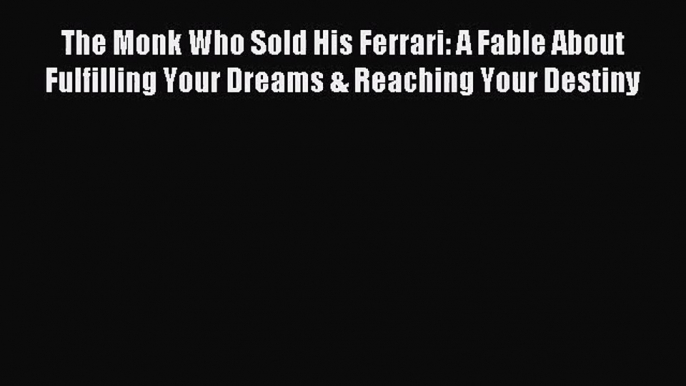 (PDF Download) The Monk Who Sold His Ferrari: A Fable About Fulfilling Your Dreams & Reaching