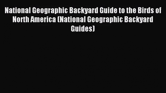 (PDF Download) National Geographic Backyard Guide to the Birds of North America (National Geographic