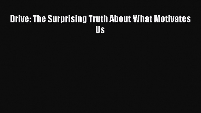 [PDF Download] Drive: The Surprising Truth About What Motivates Us [PDF] Online