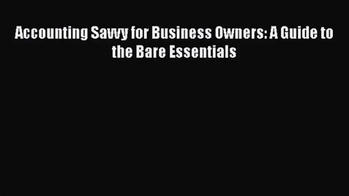 Accounting Savvy for Business Owners: A Guide to the Bare Essentials Read Online PDF