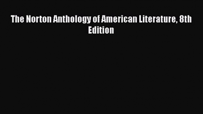 [PDF Download] The Norton Anthology of American Literature 8th Edition [Read] Online