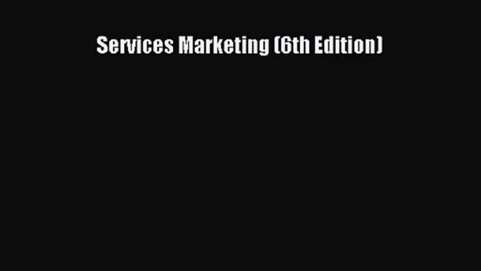 [PDF Download] Services Marketing (6th Edition) [Read] Online