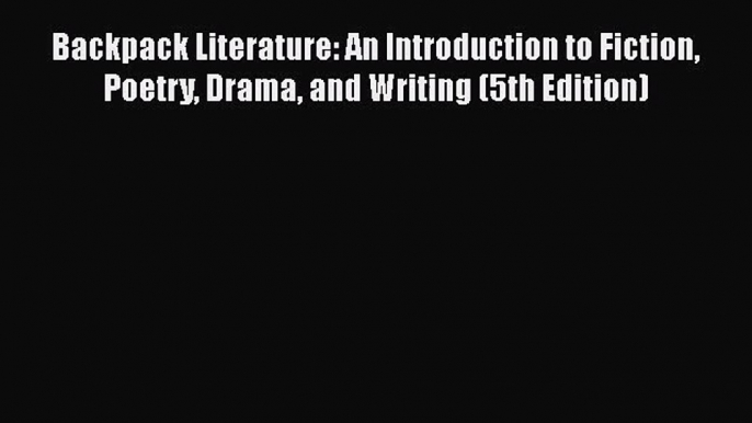 [PDF Download] Backpack Literature: An Introduction to Fiction Poetry Drama and Writing (5th