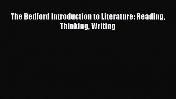 [PDF Download] The Bedford Introduction to Literature: Reading Thinking Writing [Read] Online