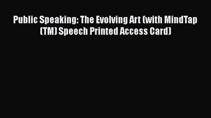 [PDF Download] Public Speaking: The Evolving Art (with MindTap(TM) Speech Printed Access Card)