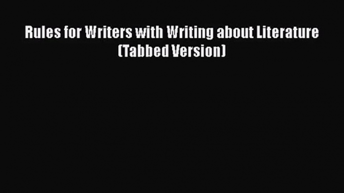 [PDF Download] Rules for Writers with Writing about Literature (Tabbed Version) [Read] Full