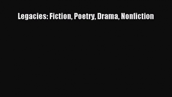 [PDF Download] Legacies: Fiction Poetry Drama Nonfiction [PDF] Online