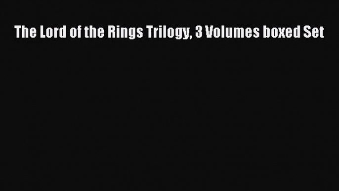 [PDF Download] The Lord of the Rings Trilogy 3 Volumes boxed Set [Read] Online