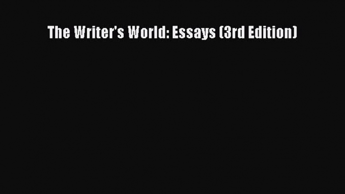 [PDF Download] The Writer's World: Essays (3rd Edition) [Read] Online