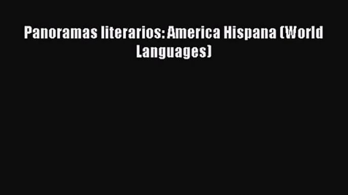 [PDF Download] Panoramas literarios: America Hispana (World Languages) [Read] Full Ebook