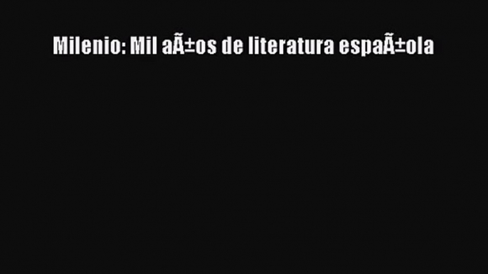 [PDF Download] Milenio: Mil aÃ±os de literatura espaÃ±ola [Download] Full Ebook