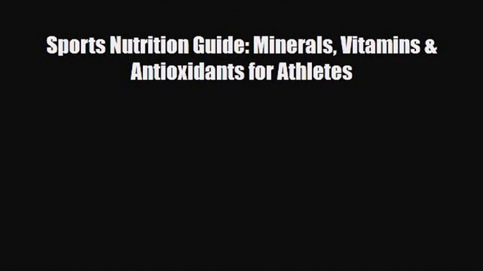 [PDF Download] Sports Nutrition Guide: Minerals Vitamins & Antioxidants for Athletes [PDF]