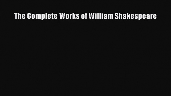 (PDF Download) The Complete Works of William Shakespeare Download