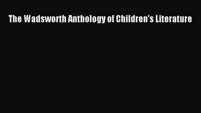 (PDF Download) The Wadsworth Anthology of Children's Literature Download