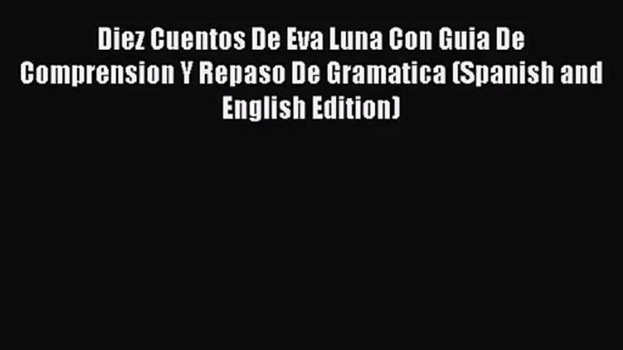 (PDF Download) Diez Cuentos De Eva Luna Con Guia De Comprension Y Repaso De Gramatica (Spanish